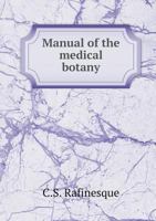 Manual of the Medical Botany of the United States / by Rafinesque, A.M 1018104364 Book Cover