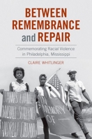 Between Remembrance and Repair: Commemorating Racial Violence in Philadelphia, Mississippi 1469656337 Book Cover
