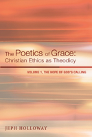 The Poetics of Grace: Christian Ethics as Theodicy, Volume 1: The Hope of God's Calling 1620320398 Book Cover
