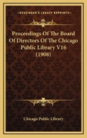 Proceedings Of The Board Of Directors Of The Chicago Public Library V16 0548814899 Book Cover