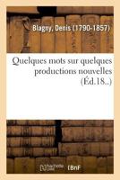 Quelques Mots Sur Quelques Productions Nouvelles: Ou Élémens de la Science de l'Homme Ramenée À Ses Véritables Principes 2329045506 Book Cover