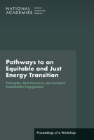 Pathways to an Equitable and Just Energy Transition: Principles, Best Practices, and Inclusive Stakeholder Engagement: Proceedings of a Workshop 0309701767 Book Cover