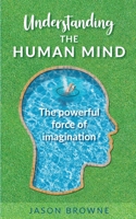 Understanding the Human Mind: The Powerful Force of Imagination 1916397077 Book Cover