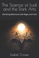 The Science of Luck and the Dark Arts: Banishing Misfortune with Magic and Proof B0DZ2BCTQF Book Cover