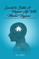 Secrets To Better And Happier Life With Mental Hygiene: Self-Development Guide to Learn Self-Control and Maintain Mental Stability 1915206294 Book Cover