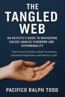 The Tangled Web: An Autistic's Guide to Navigating Ehlers-Danlos Syndrome and Hypermobility B0FBJMQ3QN Book Cover