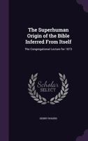 The Superhuman Origin of the Bible Inferred From Itself 1142148114 Book Cover