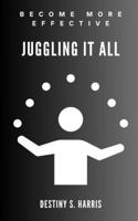 Juggling It ALL: Becoming More Effective B0CQPD7RCL Book Cover