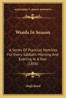 Words In Season: A Series Of Practical Homilies For Every Sabbath Morning And Evening In A Year 1166609251 Book Cover
