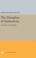 The Discipline of Subjectivity: An Essay on Montaigne 0691607656 Book Cover