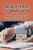 Real Estate Commission: A Brokering Strategy And Plan For Real Estate Agents: Ways To Generate Real Estate Buyer Leads B09BMLLTQH Book Cover