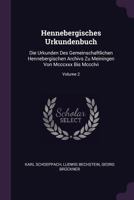 Hennebergisches Urkundenbuch: Die Urkunden Des Gemeinschaftlichen Hennebergischen Archivs Zu Meiningen Von Mcccxxx Bis Mccclvi; Volume 2 1378375017 Book Cover