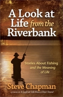 A Look at Life from the Riverbank: Stories About Fishing and the Meaning of Life 0736955402 Book Cover