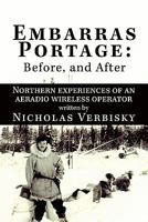 Embarras Portage: Before, and After: Northern Experiences of an Aeradio Wireless Operator 1426907486 Book Cover