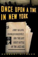 Once Upon a Time in New York: Jimmy Walker, Franklin Roosevelt and the Last Great Battle of the Jazz Age 0684855798 Book Cover