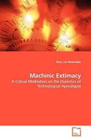 Machinic Extimacy: A Critical Meditation on the Dialectics of Technological Apocalypse 363908652X Book Cover