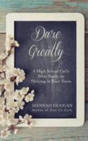 Dare Greatly: A High School Girl's Bible Study on Thriving in Your Teens 0692648615 Book Cover