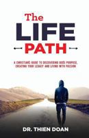 The LIFE Path: A Christian's Guide to Discovering God's Purpose, Creating Your Legacy, and Living with Passion 1546621741 Book Cover