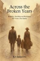 Across the Broken Years: Hardship, Brutality and Resilience 300 years. One Family. B0G4RX3YJD Book Cover