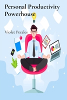 Personal Productivity Powerhouse: Optimizing Your Workflow Through Software And Apps B0FH78VCWR Book Cover