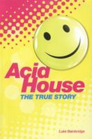 The True Story of Acid House: Britain's Last Youth Culture Revolution 1780387342 Book Cover