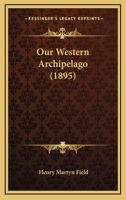 Our Western Archipelago (Classic Reprint) 0548902690 Book Cover