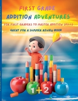 First Grade Math Addition Adventure Mastery: "Fun-filled Activities and Practice for First Grade Addition Mastery" 1312400528 Book Cover