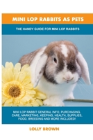 Mini Lop Rabbits as Pets: The Handy Guide for Mini Lop Rabbits 1949555216 Book Cover