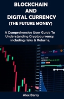 Blockchain and Digital Currency (the Future Money): A comprehensive user guide to understanding cryptocurrency, Including Risk and Returns B092P6WJW7 Book Cover