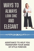 Ways To Always Look Chic And Elegant: Assistance To Help You Transform Your Sense Of Style Forever: The Different Types Of Body Shapes B09BGPDWTK Book Cover