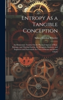 Entropy As a Tangible Conception: An Elementary Treatise On the Physical Aspects of Heat, Entropy, and Thermal Inertia, for Designers, Students, and ... for Users of Steam and Steam Charts 1020057521 Book Cover