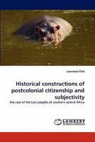 Historical constructions of postcolonial citizenship and subjectivity: the case of the Lozi peoples of southern central Africa 3843367035 Book Cover