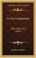 Le Tre Costituzioni: 1800, 1803, 1817 (1849) 1166752623 Book Cover