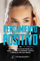 Pensamiento Positivo: Domina tus emociones frente a la queja, controla la ansiedad o pánico y disfruta la vida que deseas. B08C4C3YYL Book Cover