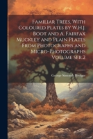 Familiar Trees, With Coloured Plates by W.H.J. Boot and A. Fairfax Muckley and Plain Plates From Photographs and Micro-photographs; Volume ser.2 1178424006 Book Cover
