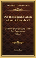 Die Theologische Schule Albrecht Ritschls V1: Und Die Evangelische Kirche Der Gegenwart (1897) 1161131515 Book Cover