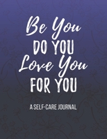 A Self Care Journal - Be You Do You Love You For You: Self Care Workbook -  Mental Emotional Health Planner - Anxiety Mood Tracker for Woman and Teens 1660745969 Book Cover