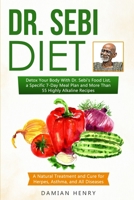 Dr. Sebi Diet: Detox Your Body With Dr. Sebi's Food List, a Specific 7-Day Meal Plan and More Than 55 Highly Alkaline Recipes - a Natural Treatment and Cure for Herpes, Asthma, and All Diseases. B08LN5KX21 Book Cover