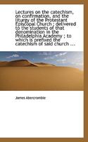 Lectures on the Catechism, on Confirmation, and the Liturgy of the Protestant Episcopal Church: Del 1017957738 Book Cover