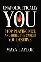 Unapologetically You:: Stop Playing Nice and Build the Career You Deserve B0FDZV7SNL Book Cover