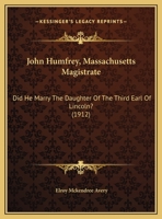 John Humfrey, Massachusetts Magistrate: Did He Marry The Daughter Of The Third Earl Of Lincoln? 1014570697 Book Cover