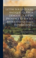 Lettre Sur Les Tours Antiques Qu'on A Démolies À Aix En Provence Et Sur Les Antiquités Qu'elles Refermoient... (French Edition) 1019711434 Book Cover