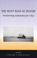 The Heavy Hand of History: Interpreting Saskatchewan's Past (University of Regina Publications(UR)) 0889771790 Book Cover