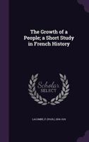 The Growth of a People: A Short Study in French History... 1355597250 Book Cover