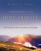 A Biography of the Holy Trinity and Man 1607916614 Book Cover