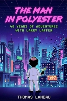 The Man in Polyester: 40 Years of Adventures with Larry Laffer B0GNL63NZP Book Cover