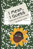 I Mean, I Guess: Some Sort of Self Love Book B0CN1NKSDF Book Cover