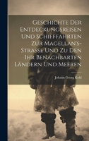 Geschichte Der Entdeckungsreisen Und Schifffahrten Zur Magellan's-Strasse Und Zu Den Ihr Benachbarten Ländern Und Meeren 1020282495 Book Cover