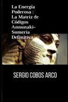 La Energía Poderosa : La Matriz de Códigos Annunaki-Sumeria Definitiva 1096114143 Book Cover