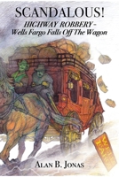 Scandalous!: Highway Robbery - Wells Fargo Falls Off the Wagon 1649571925 Book Cover